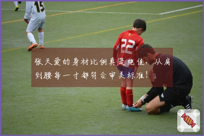 张天爱的身材比例真是绝佳，从肩到腰每一寸都符合审美标准！
