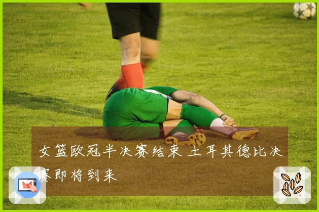 女篮欧冠半决赛结束 土耳其德比决赛即将到来